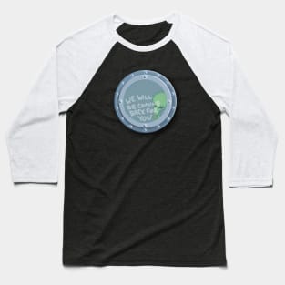 ALIEN UFO PORTHOLE We Will Be Coming Back For You Baseball T-Shirt
